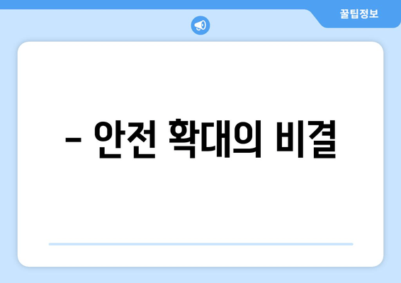 - 안전 확대의 비결