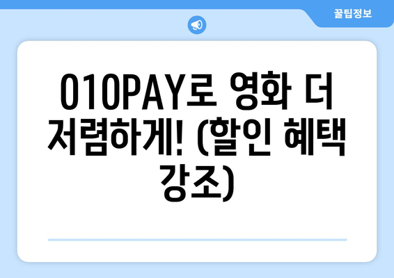 010PAY로 영화 더 저렴하게! (할인 혜택 강조)