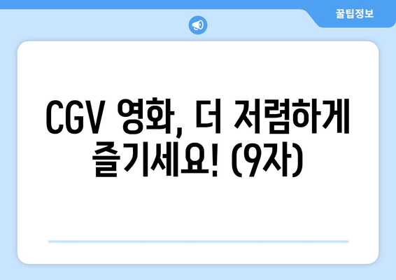 CGV 영화, 더 저렴하게 즐기세요! (9자)