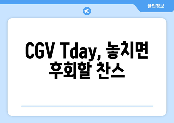 CGV Tday, 놓치면 후회할 찬스