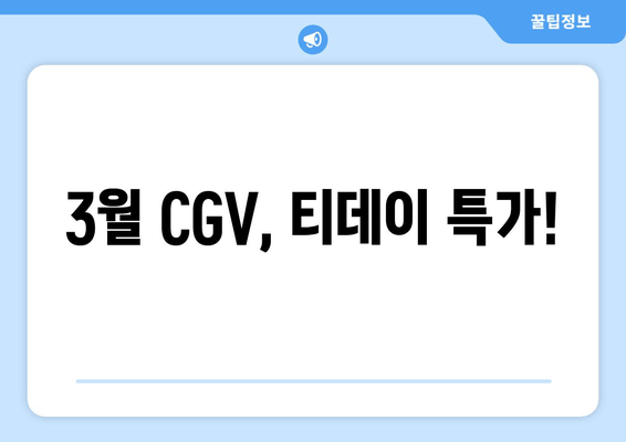 3월 CGV, 티데이 특가!