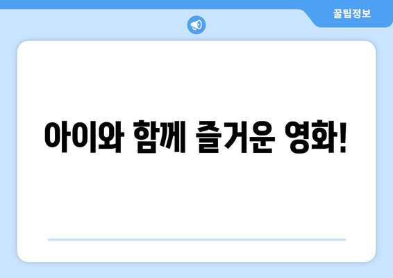 아이와 함께 즐거운 영화!