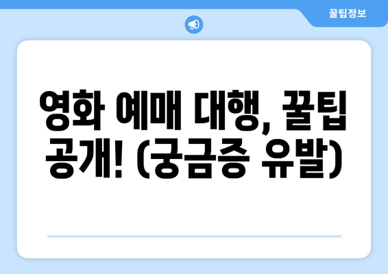 영화 예매 대행, 꿀팁 공개! (궁금증 유발)