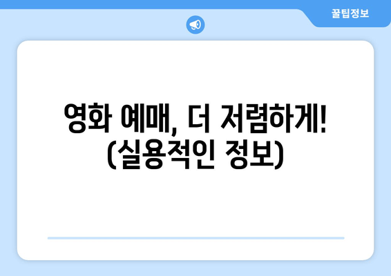 영화 예매, 더 저렴하게! (실용적인 정보)