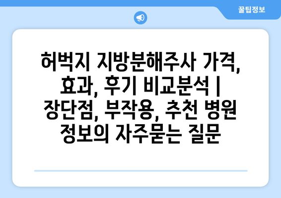 허벅지 지방분해주사 가격, 효과, 후기 비교분석 | 장단점, 부작용, 추천 병원 정보