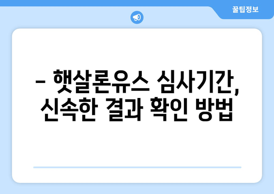 - 햇살론유스 심사기간, 신속한 결과 확인 방법