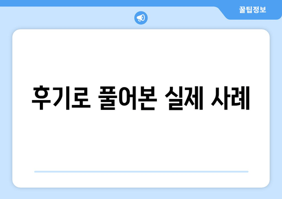 후기로 풀어본 실제 사례