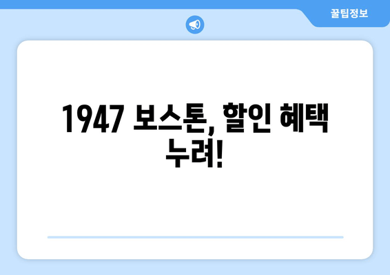 1947 보스톤, 할인 혜택 누려!