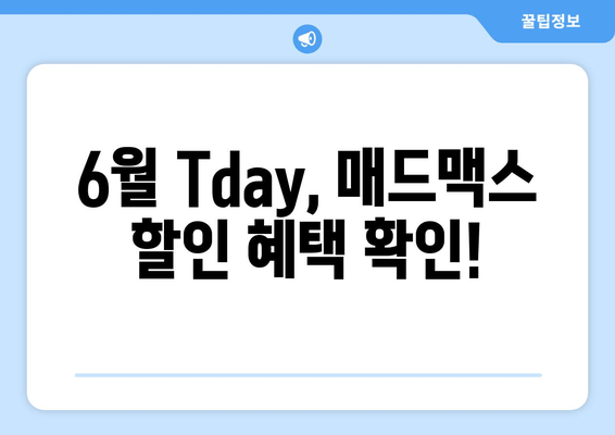 6월 Tday, 매드맥스 할인 혜택 확인!