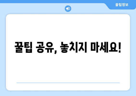 꿀팁 공유, 놓치지 마세요!