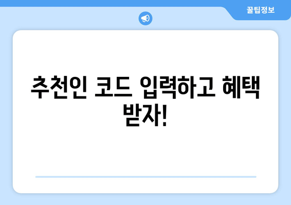 추천인 코드 입력하고 혜택 받자!