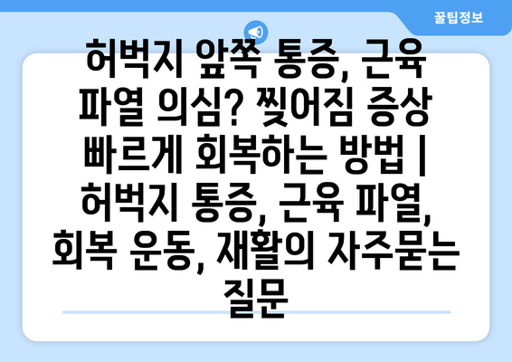 허벅지 앞쪽 통증, 근육 파열 의심? 찢어짐 증상 빠르게 회복하는 방법 | 허벅지 통증, 근육 파열, 회복 운동, 재활