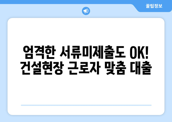 엄격한 서류미제출도 OK! 건설현장 근로자 맞춤 대출