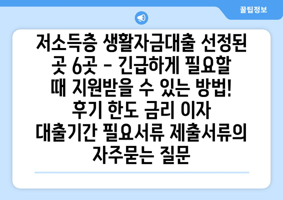 저소득층 생활자금대출 선정된 곳 6곳 - 긴급하게 필요할 때 지원받을 수 있는 방법! 후기 한도 금리 이자 대출기간 필요서류 제출서류