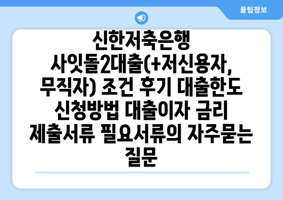 신한저축은행 사잇돌2대출(+저신용자, 무직자) 조건 후기 대출한도 신청방법 대출이자 금리 제출서류 필요서류