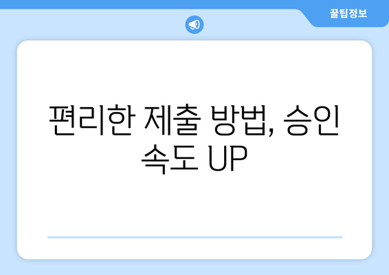 편리한 제출 방법, 승인 속도 UP