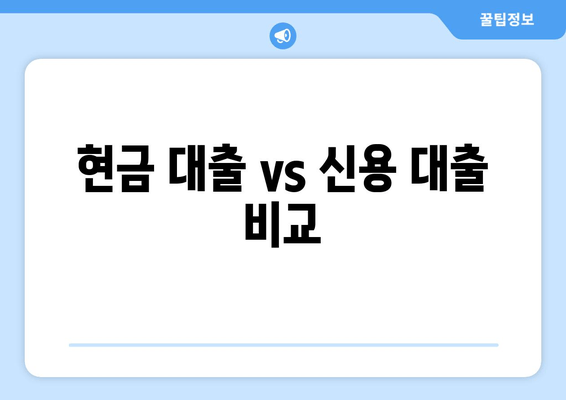 현금 대출 vs 신용 대출 비교