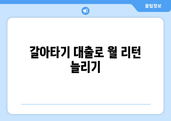 갈아타기 대출로 월 리턴 늘리기