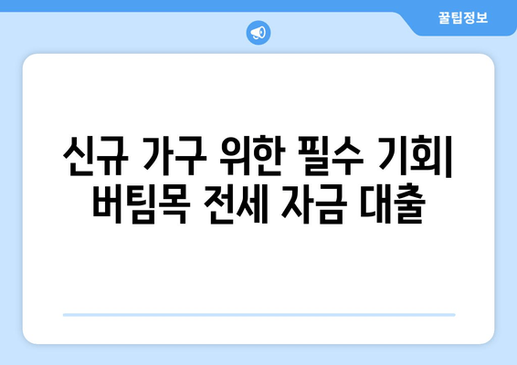 신규 가구 위한 필수 기회| 버팀목 전세 자금 대출