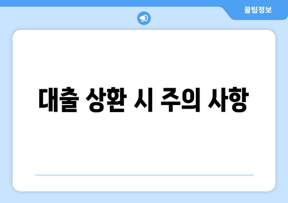 대출 상환 시 주의 사항