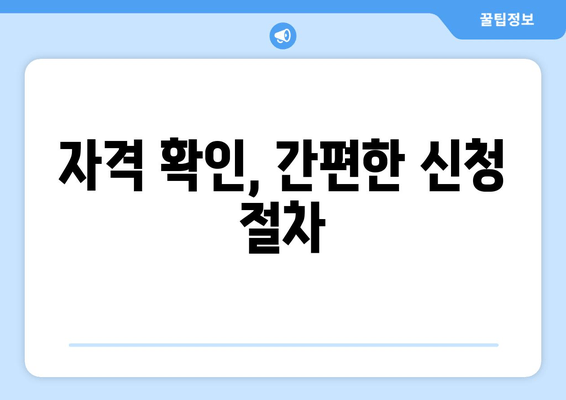 자격 확인, 간편한 신청 절차