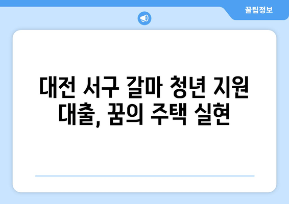 대전 서구 갈마 청년 지원 대출, 꿈의 주택 실현