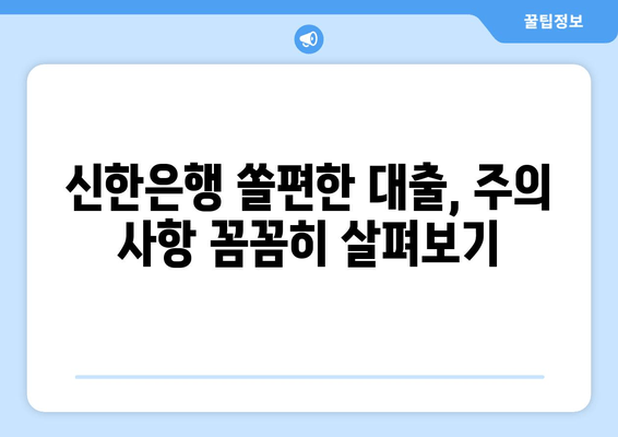 신한은행 쏠편한 대출, 주의 사항 꼼꼼히 살펴보기