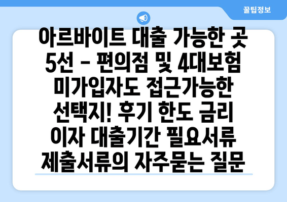 아르바이트 대출 가능한 곳 5선 - 편의점 및 4대보험 미가입자도 접근가능한 선택지! 후기 한도 금리 이자 대출기간 필요서류 제출서류