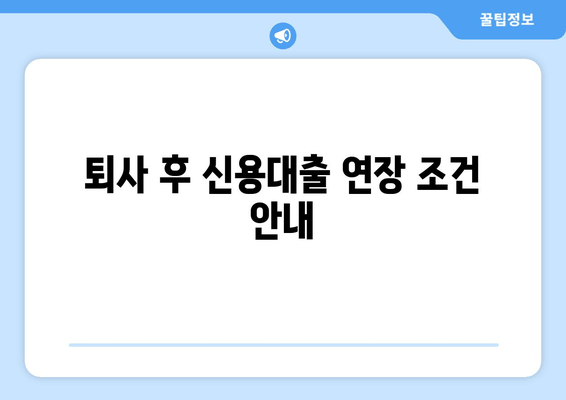 퇴사 후 신용대출 연장 조건 안내