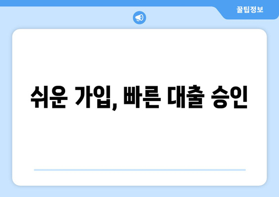 쉬운 가입, 빠른 대출 승인