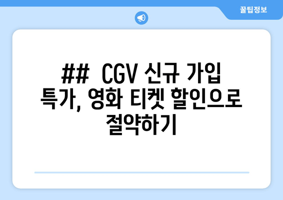 ##  CGV 신규 가입 특가, 영화 티켓 할인으로 절약하기