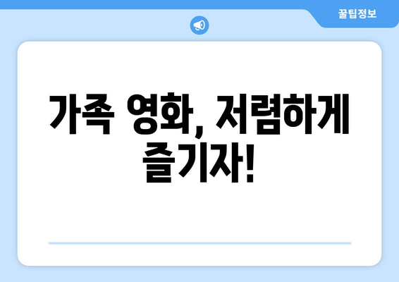 가족 영화, 저렴하게 즐기자!