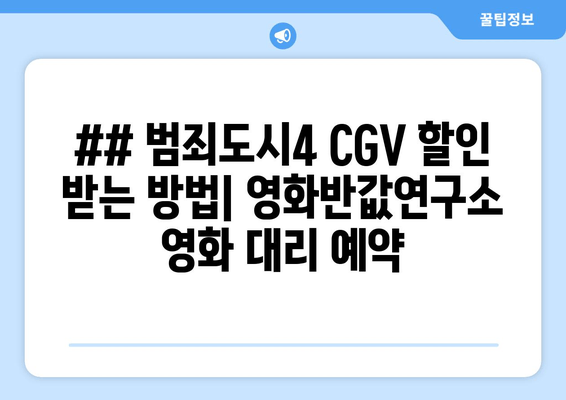 ## 범죄도시4 CGV 할인 받는 방법| 영화반값연구소 영화 대리 예약