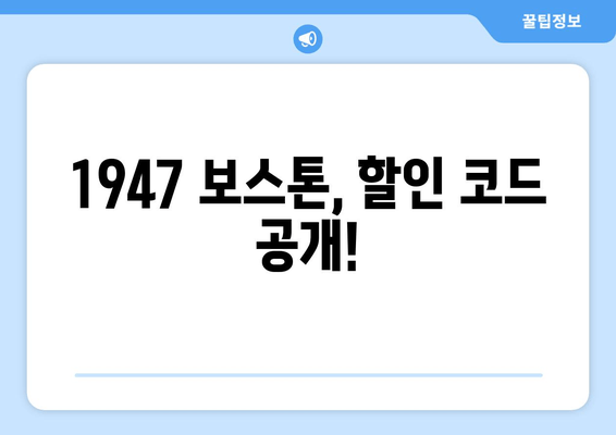 1947 보스톤, 할인 코드 공개!