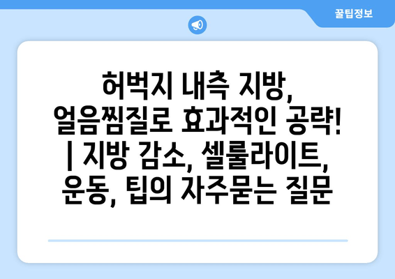 허벅지 내측 지방, 얼음찜질로 효과적인 공략! | 지방 감소, 셀룰라이트, 운동, 팁