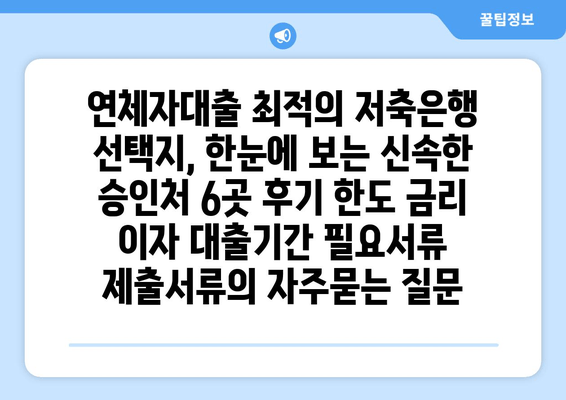 연체자대출 최적의 저축은행 선택지, 한눈에 보는 신속한 승인처 6곳 후기 한도 금리 이자 대출기간 필요서류 제출서류