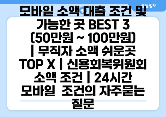 모바일 소액 대출 조건 및 가능한 곳 BEST 3 (50만원 ~ 100만원) | 무직자 소액 쉬운곳 TOP X | 신용회복위원회 소액 조건 | 24시간 모바일  조건