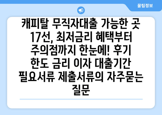 캐피탈 무직자대출 가능한 곳 17선, 최저금리 혜택부터 주의점까지 한눈에! 후기 한도 금리 이자 대출기간 필요서류 제출서류