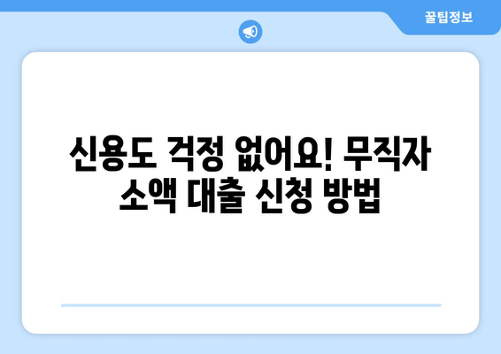 신용도 걱정 없어요! 무직자 소액 대출 신청 방법