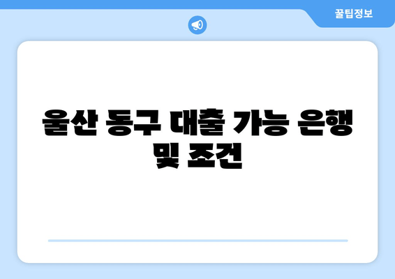 울산 동구 대출 가능 은행 및 조건