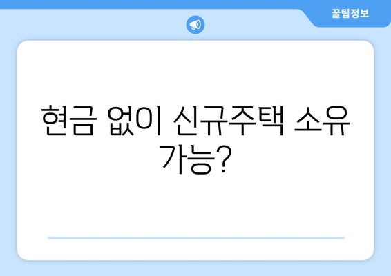 현금 없이 신규주택 소유 가능?