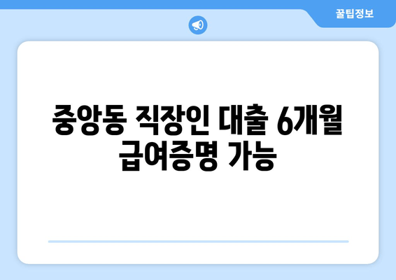 중앙동 직장인 대출 6개월 급여증명 가능