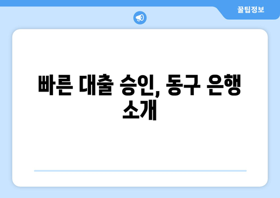 빠른 대출 승인, 동구 은행 소개