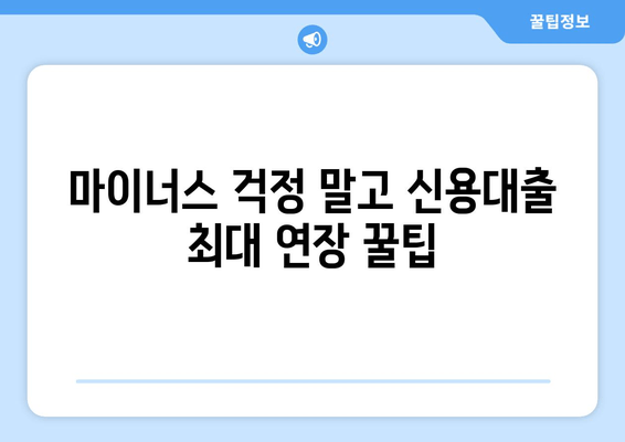 마이너스 걱정 말고 신용대출 최대 연장 꿀팁