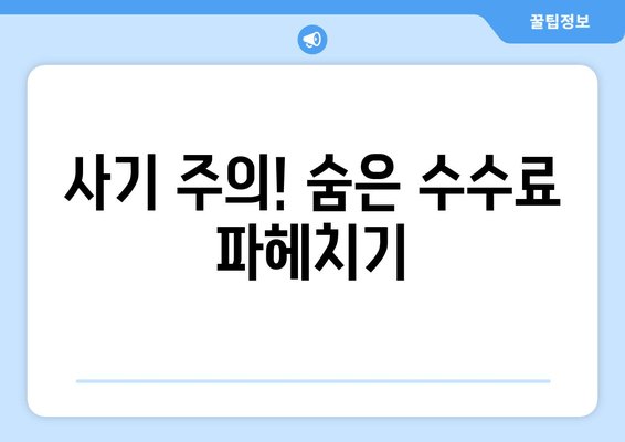 사기 주의! 숨은 수수료 파헤치기