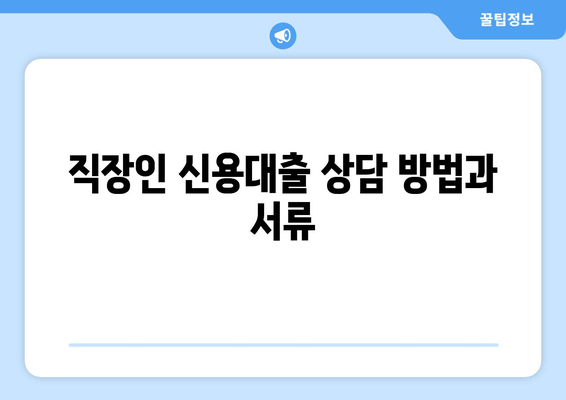 직장인 신용대출 상담 방법과 서류