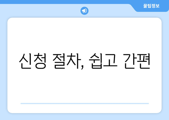 신청 절차, 쉽고 간편