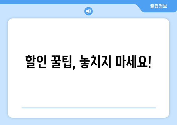 할인 꿀팁, 놓치지 마세요!