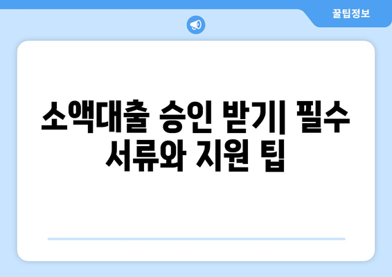 소액대출 승인 받기| 필수 서류와 지원 팁