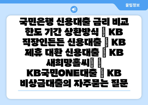 국민은행 신용대출 금리 비교 한도 기간 상환방식 | KB 직장인든든 신용대출 | KB 제휴 대환 신용대출 | KB 새희망홀씨Ⅱ | KB국민ONE대출 | KB 비상금대출